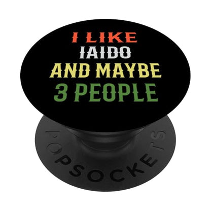 Iaido Instructor / Iaido Student / I Like Iaido And 3 People PopSockets Adhesive PopGrip - style: Adhesive PopGrip
